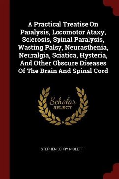 A Practical Treatise On Paralysis, Locomotor Ataxy, Sclerosis, Spinal Paralysis, Wasting Palsy, Neurasthenia, Neuralgia, Sciatica, Hysteria, And Other - Niblett, Stephen Berry