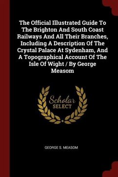 The Official Illustrated Guide To The Brighton And South Coast Railways And All Their Branches, Including A Description Of The Crystal Palace At Syden - Measom, George S.