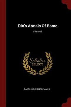 Dio's Annals Of Rome; Volume 5 - Cocceianus, Cassius Dio