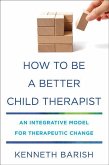 How to Be a Better Child Therapist: An Integrative Model for Therapeutic Change