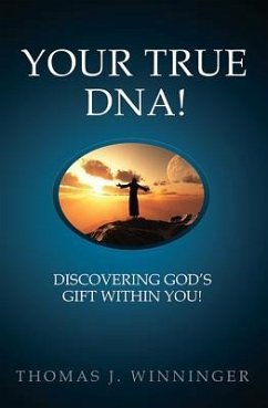 Your True DNA!: Discovering God's Gift Within You! - Winninger, Thomas J.