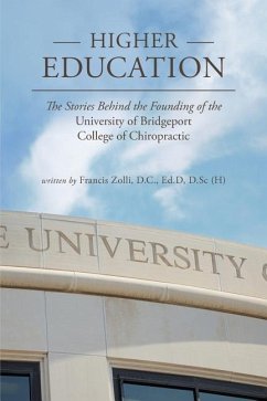 Higher Education: The Stories Behind the Founding of the University of Bridgeport College of Chiropractic - Zolli, D. C. Francis