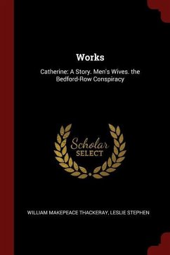 Works: Catherine: A Story. Men's Wives. the Bedford-Row Conspiracy - Thackeray, William Makepeace; Stephen, Leslie