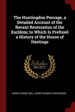 The Huntingdon Peerage, a Detailed Account of the Recent Restoration of the Earldom; to Which Is Prefixed a History of the House of Hastings