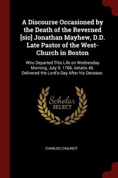 A Discourse Occasioned by the Death of the Reverned [sic] Jonathan Mayhew, D.D. Late Pastor of the West-Church in Boston: Who Departed This Life on We