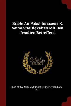 Briefe An Pabst Innocenz X. Seine Streitigkeiten Mit Den Jesuiten Betreffend - (Papa, Innocentius; X. ).