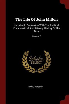 The Life Of John Milton: Narrated In Connexion With The Political, Ecclesiastical, And Literary History Of His Time; Volume 6 - Masson, David