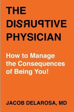 The Disruptive Physician: How To Manage the Consequences of Being You - Delarosa, Jacob