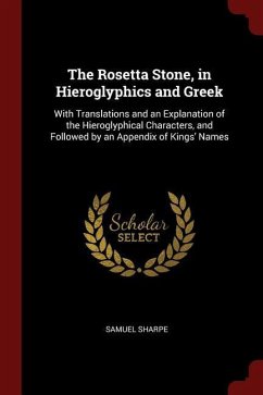 The Rosetta Stone, in Hieroglyphics and Greek: With Translations and an Explanation of the Hieroglyphical Characters, and Followed by an Appendix of K