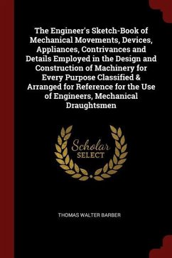 The Engineer's Sketch-Book of Mechanical Movements, Devices, Appliances, Contrivances and Details Employed in the Design and Construction of Machinery