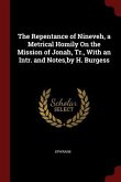 The Repentance of Nineveh, a Metrical Homily On the Mission of Jonah, Tr., With an Intr. and Notes, by H. Burgess