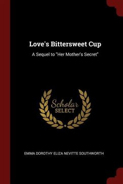 Love's Bittersweet Cup: A Sequel to Her Mother's Secret - Southworth, Emma Dorothy Eliza Nevitte