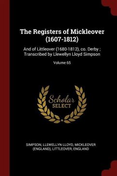 The Registers of Mickleover (1607-1812): And of Littleover (1680-1812), co. Derby; Transcribed by Llewellyn Lloyd Simpson; Volume 65