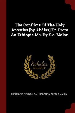 The Conflicts Of The Holy Apostles [by Abdias] Tr. From An Ethiopic Ms. By S.c. Malan
