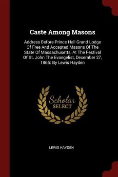 Caste Among Masons: Address Before Prince Hall Grand Lodge Of Free And Accepted Masons Of The State Of Massachusetts, At The Festival Of S