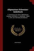 Allgemeines Schweizer-liederbuch: E. Sammlung Von 570 D. Beliebtesten Gesänge, Kühreihen U. Volkslieder: Nebst E. Anh. Von Stammbuchaufsätzen
