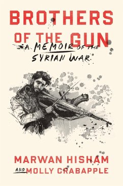 Brothers of the Gun: A Memoir of the Syrian War - Hisham, Marwan; Crabapple, Molly