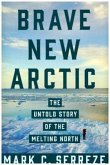 Brave New Arctic: The Untold Story of the Melting North Brave New Arctic: The Untold Story of the Melting North