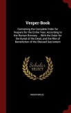 Vesper-Book: Containing the Complete Order for Vespers for the Entire Year, According to the Roman Breviary ... With the Order for