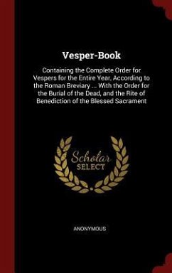 Vesper-Book: Containing the Complete Order for Vespers for the Entire Year, According to the Roman Breviary ... With the Order for - Anonymous