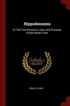 Hippodonomia: Or The True Structure, Laws, and Economy of the Horse's Foot - Clark, Bracy
