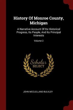 History of Monroe County, Michigan: A Narrative Account of Its Historical Progress, Its People, and Its Principal Interests Volume 2 - Bulkley, John McClelland