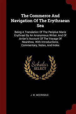 The Commerce And Navigation Of The Erythraean Sea: Being A Translation Of The Periplus Maris Erythraei By An Anonymous Writer, And Of Arrian's Account - McCrindle, J. W.