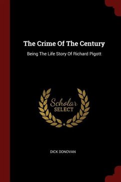 The Crime Of The Century: Being The Life Story Of Richard Pigott - Donovan, Dick