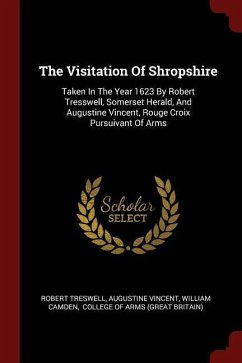 The Visitation of Shropshire: Taken in the Year 1623 by Robert Tresswell, Somerset Herald, and Augustine Vincent, Rouge Croix Pursuivant of Arms - Treswell, Robert Vincent, Augustine Camden, William