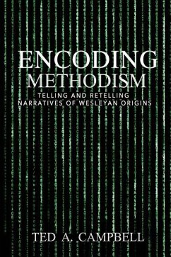 Encoding Methodism: Telling and Retelling Narratives of Wesleyan Origins - Campbell, Ted A.