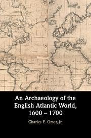 An Archaeology of the English Atlantic World, 1600 - 1700 - Orser Jr, Charles E