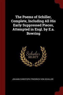 The Poems of Schiller, Complete, Including All His Early Suppressed Pieces, Attempted in Engl. by E.a. Bowring - Schiller, Johann Christoph Friedrich von