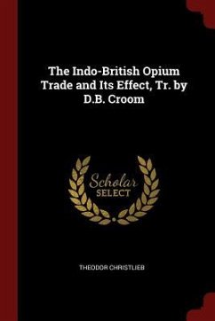 The Indo-British Opium Trade and Its Effect, Tr. by D.B. Croom - Christlieb, Theodor