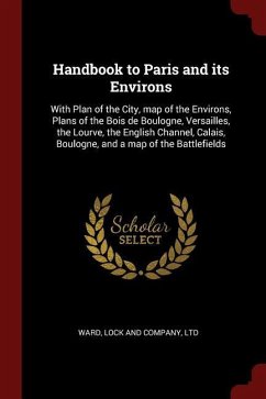 Handbook to Paris and its Environs: With Plan of the City, map of the Environs, Plans of the Bois de Boulogne, Versailles, the Lourve, the English Cha
