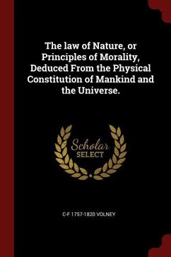 The law of Nature, or Principles of Morality, Deduced From the Physical Constitution of Mankind and the Universe. - Volney, C-F