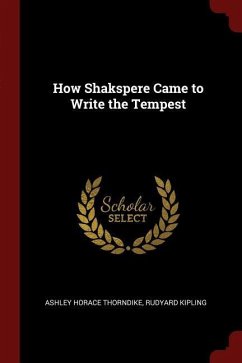 How Shakspere Came to Write the Tempest - Thorndike, Ashley Horace Kipling, Rudyard