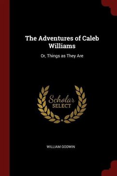 The Adventures of Caleb Williams: Or, Things as They Are - Godwin, William