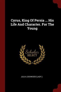 Cyrus, King Of Persia ... His Life And Character. For The Young - (Lady )., Julia Lockwood
