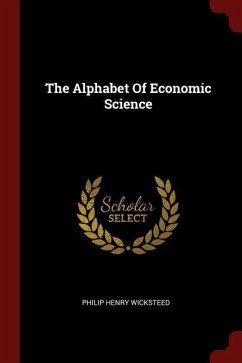 The Alphabet Of Economic Science - Wicksteed, Philip Henry