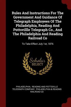Rules And Instructions For The Government And Guidance Of Telegraph Employees Of The Philadelphia, Reading And Pottsvillle Telegraph Co., And The Phil