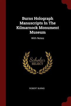 Burns Holograph Manuscripts In The Kilmarnock Monument Museum: With Notes