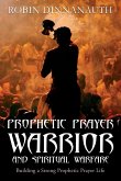 PROPHETIC PRAYER WARRIOR AND SPIRITUAL WARFARE &quote;Building a Strong Prophetic Prayer Life&quote;
