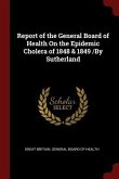 Report of the General Board of Health On the Epidemic Cholera of 1848 & 1849 /By Sutherland