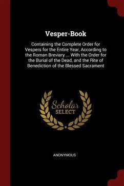 Vesper-Book: Containing the Complete Order for Vespers for the Entire Year, According to the Roman Breviary ... With the Order for