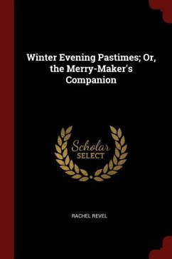 Winter Evening Pastimes; Or, the Merry-Maker's Companion - Revel, Rachel