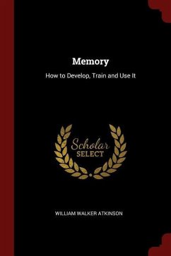 Memory: How to Develop, Train and Use It - Atkinson, William Walker