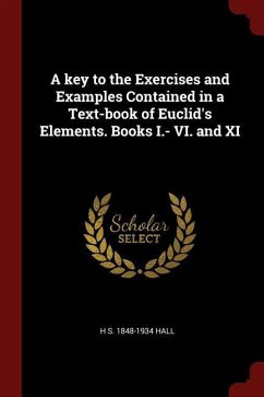 A key to the Exercises and Examples Contained in a Text-book of Euclid's Elements. Books I.- VI. and XI - Hall, H. S.