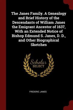 The Janes Family. A Genealogy and Brief History of the Descendants of William Janes the Emigrant Ancestor of 1637, With an Extended Notice of Bishop E - Janes, Frederic