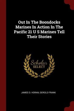 Out In The Boondocks Marines In Action In The Pacific 21 U S Marines Tell Their Stories - Horan, James D.; Frank, Gerold
