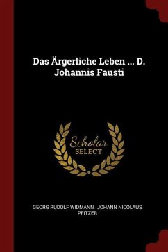 Das Ärgerliche Leben ... D. Johannis Fausti - Widmann, Georg Rudolf